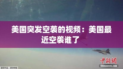 美国突发空袭的视频：美国最近空袭谁了 