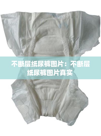 不断层纸尿裤图片：不断层纸尿裤图片真实 