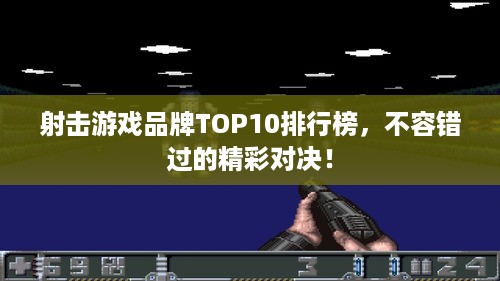 射击游戏品牌TOP10排行榜，不容错过的精彩对决！