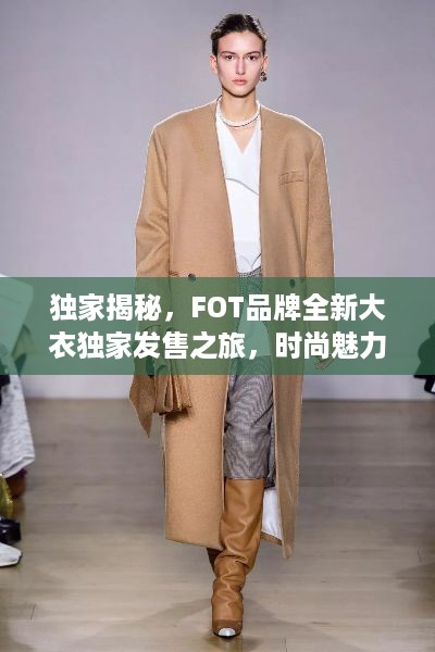 独家揭秘，FOT品牌全新大衣独家发售之旅，时尚魅力不容错过！